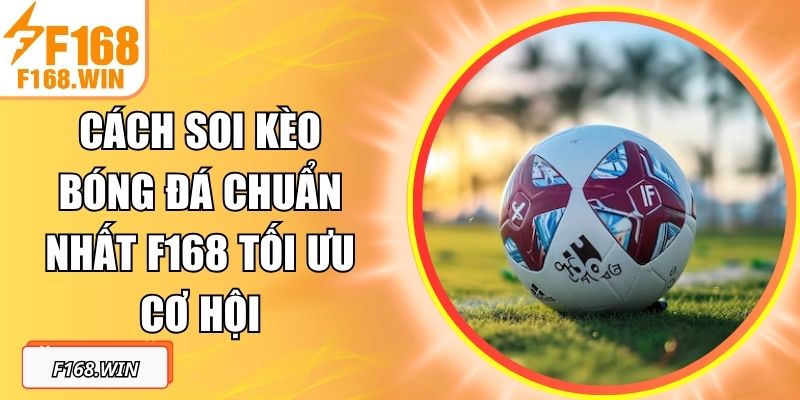 Cách Soi Kèo Bóng Đá Chuẩn Nhất F168 Tối Ưu Cơ Hội