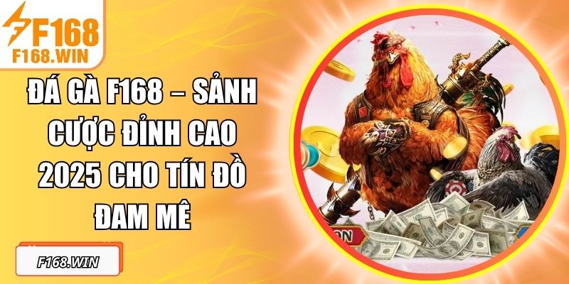 Đá Gà F168 – Sảnh Cược Đỉnh Cao 2025 Cho Tín Đồ Đam Mê