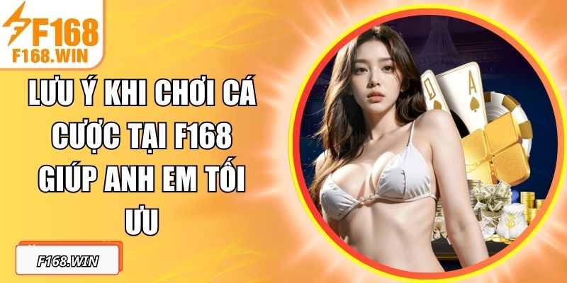 Lưu Ý Khi Chơi Cá Cược Tại F168 Giúp Anh Em Tối Ưu