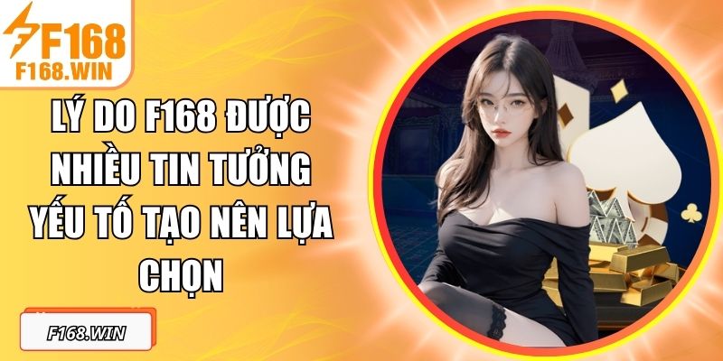 Lý Do F168 Được Nhiều Tin Tưởng Yếu Tố Tạo Nên Lựa Chọn