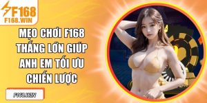Mẹo Chơi F168 Thắng Lớn Giúp Anh Em Tối Ưu Chiến Lược